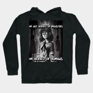 I'm not afraid of monsters, I'm afraid of humans Hoodie